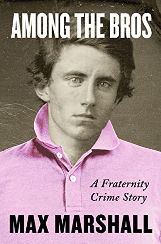 Max Marshall/Among the Bros@ A Fraternity Crime Story