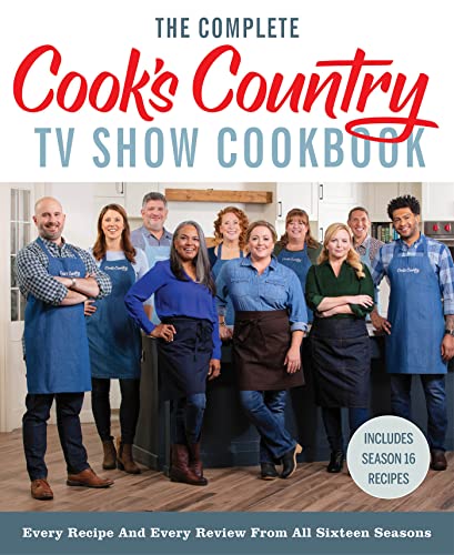 America's Test Kitchen The Complete Cook's Country Tv Show Cookbook Every Recipe And Every Review From All Sixteen Se 