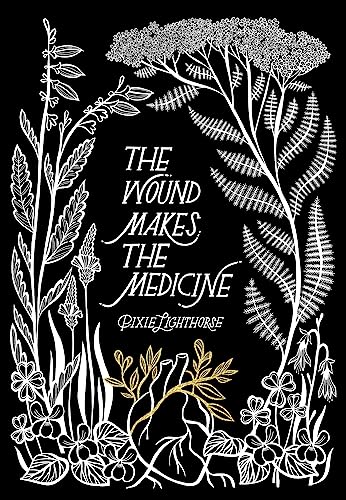Pixie Lighthorse The Wound Makes The Medicine Elemental Remediations For Transforming Heartache 