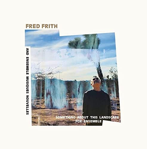 Fred Frith And Ensemble Musiques Nouvelles/Something About This Landscape For Ensemble