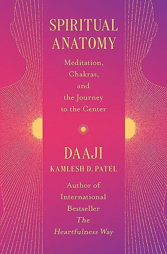 Kamlesh D. Patel Spiritual Anatomy Meditation Chakras And The Journey To The Cente 