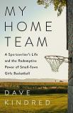 Dave Kindred My Home Team A Sportswriter's Life And The Redemptive Power Of 