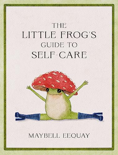 Maybell Eequay/The Little Frog's Guide to Self-Care@Affirmations, Self-Love & Life Lessons According to the Internet's Beloved Mushroom Frog