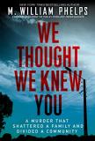 M. William Phelps We Thought We Knew You A Terrifying True Story Of Secrets Betrayal Dec 