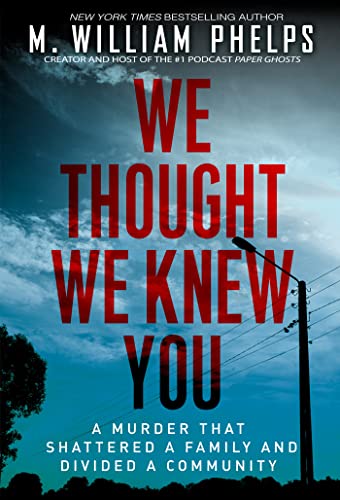 M. William Phelps We Thought We Knew You A Terrifying True Story Of Secrets Betrayal Dec 