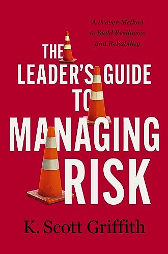 K. Scott Griffith/The Leader's Guide to Managing Risk@ A Proven Method to Build Resilience and Reliabili