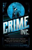 Vince Everett Ellison Crime Inc. How Democrats Employ Mafia And Gangster Tactics T 