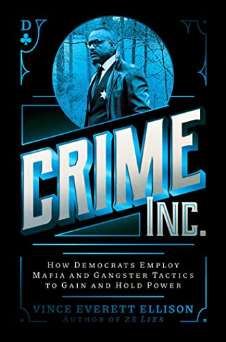 Vince Everett Ellison Crime Inc. How Democrats Employ Mafia And Gangster Tactics T 