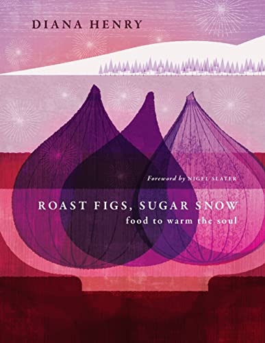 Diana Henry Roast Figs Sugar Snow Food To Warm The Soul 