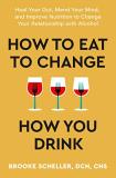 Brooke Scheller How To Eat To Change How You Drink Heal Your Gut Mend Your Mind And Improve Nutrit 