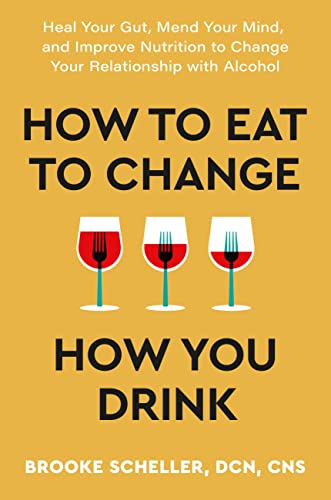 Brooke Scheller How To Eat To Change How You Drink Heal Your Gut Mend Your Mind And Improve Nutrit 