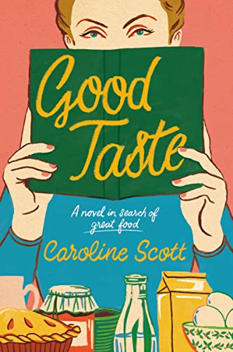 Caroline Scott Good Taste A Novel In Search Of Great Food 