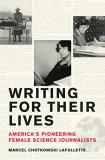 Marcel Chotkowski Lafollette Writing For Their Lives America's Pioneering Female Science Journalists 