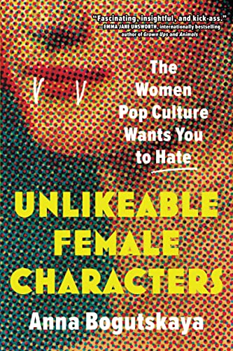 Anna Bogutskaya/Unlikeable Female Characters@The Women Pop Culture Wants You to Hate