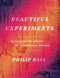 Philip Ball Beautiful Experiments An Illustrated History Of Experimental Science 