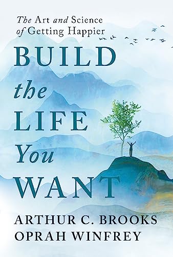 Arthur C. Brooks/Build the Life You Want@The Art and Science of Getting Happier
