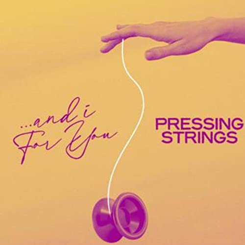 Pressing Strings/And I For You