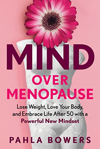 Pahla Bowers Mind Over Menopause Lose Weight Love Your Body And Embrace Life Aft 