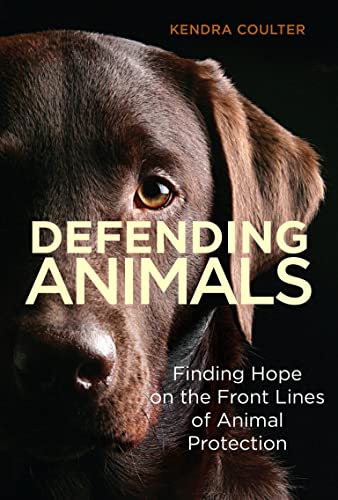 Kendra Coulter/Defending Animals@ Finding Hope on the Front Lines of Animal Protect