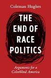 Coleman Hughes The End Of Race Politics Arguments For A Colorblind America 