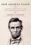 Allen C. Guelzo Our Ancient Faith Lincoln Democracy And The American Experiment 