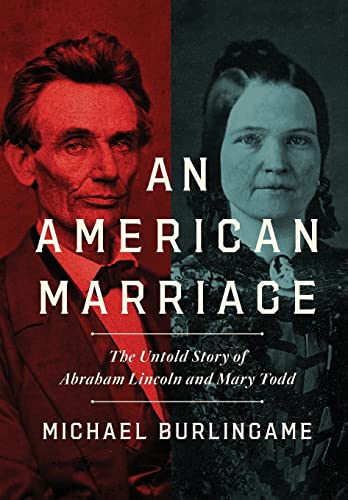 Michael Burlingame/An American Marriage@The Untold Story of Abraham Lincoln and Mary Todd