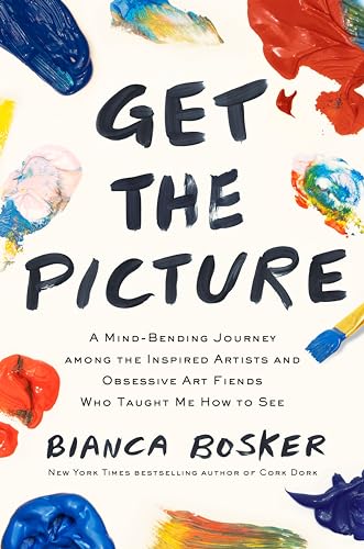 Bianca Bosker Get The Picture A Mind Bending Journey Among The Inspired Artists 
