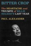 Paul Alexander Bitter Crop The Heartache And Triumph Of Billie Holiday's Las 