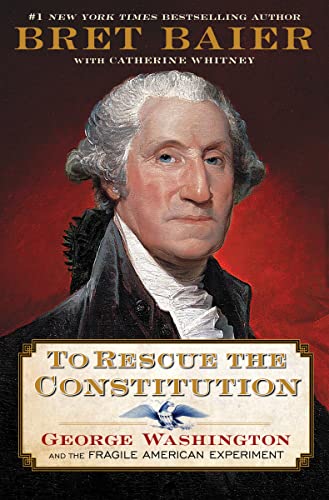 Bret Baier/To Rescue the Constitution@ George Washington and the Fragile American Experi