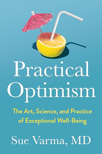 Sue Varma Practical Optimism The Art Science And Practice Of Exceptional Wel 