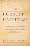 Jeffrey Rosen The Pursuit Of Happiness How Classical Writers On Virtue Inspired The Live 