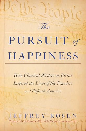Jeffrey Rosen The Pursuit Of Happiness How Classical Writers On Virtue Inspired The Live 