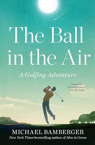 Michael Bamberger The Ball In The Air A Golfing Adventure 
