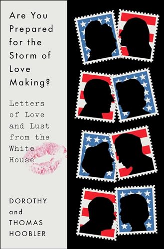 Dorothy Hoobler Are You Prepared For The Storm Of Love Making? Letters Of Love And Lust From The White House 