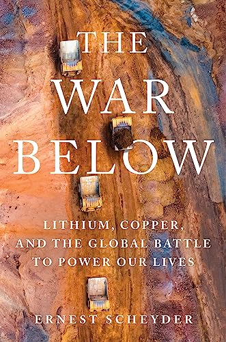 Ernest Scheyder The War Below Lithium Copper And The Global Battle To Power O 