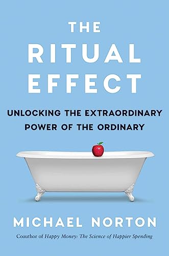 Michael Norton/The Ritual Effect@ From Habit to Ritual, Harness the Surprising Powe