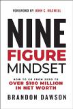Brandon Dawson Nine Figure Mindset How To Go From Zero To Over $100 Million In Net W 