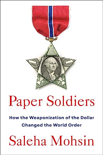 Saleha Mohsin/Paper Soldiers@ How the Weaponization of the Dollar Changed the W