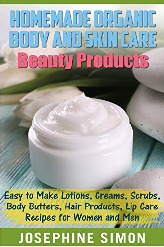 Josephine Simon/Homemade Organic Body and Skin Care Beauty Product@ Easy to Make Lotions, Creams, Scrubs, Body Butter