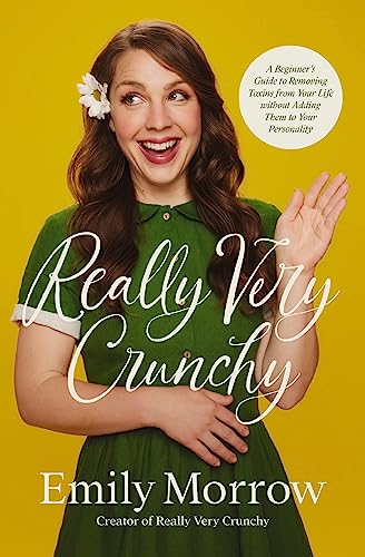 Emily Morrow Really Very Crunchy A Beginner's Guide To Removing Toxins From Your L 