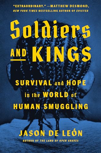 Jason de Leon/Soldiers and Kings@Survival and Hope in the World of Human Smuggling