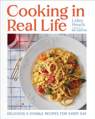Lidey Heuck Cooking In Real Life Delicious & Doable Recipes For Every Day (a Cookb 