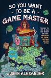 Justin Alexander So You Want To Be A Game Master Everything You Need To Start Your Tabletop Advent 