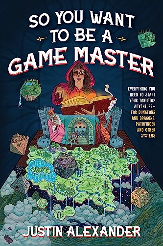 Justin Alexander/So You Want to Be a Game Master?@Everything You Need to Start Your Tabletop Advent