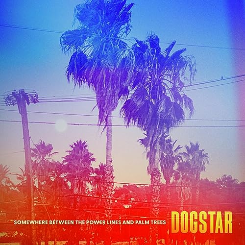 Dogstar/Somewhere Between the Power Lines & Palm Trees