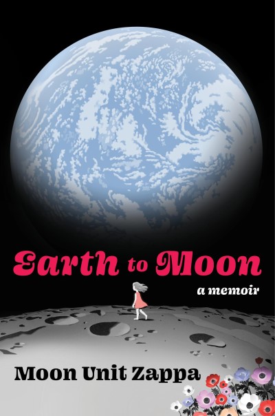 Moon Unit Zappa/Earth to Moon@ A Memoir