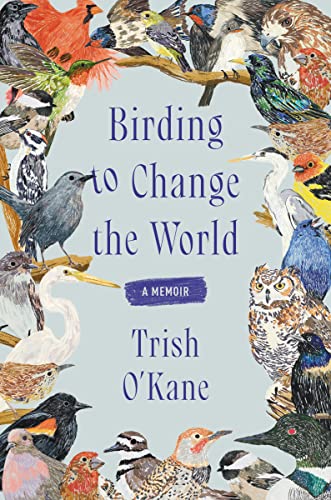 Trish O'kane Birding To Change The World A Memoir 