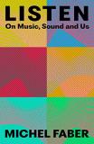 Michel Faber Listen On Music Sound And Us Original 
