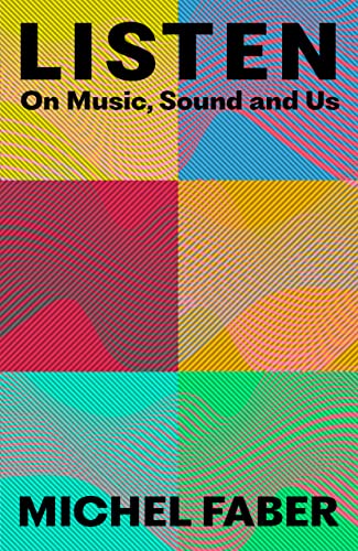 Michel Faber Listen On Music Sound And Us Original 