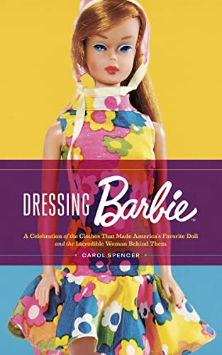 Carol Spencer Dressing Barbie A Celebration Of The Clothes That Made America's 
